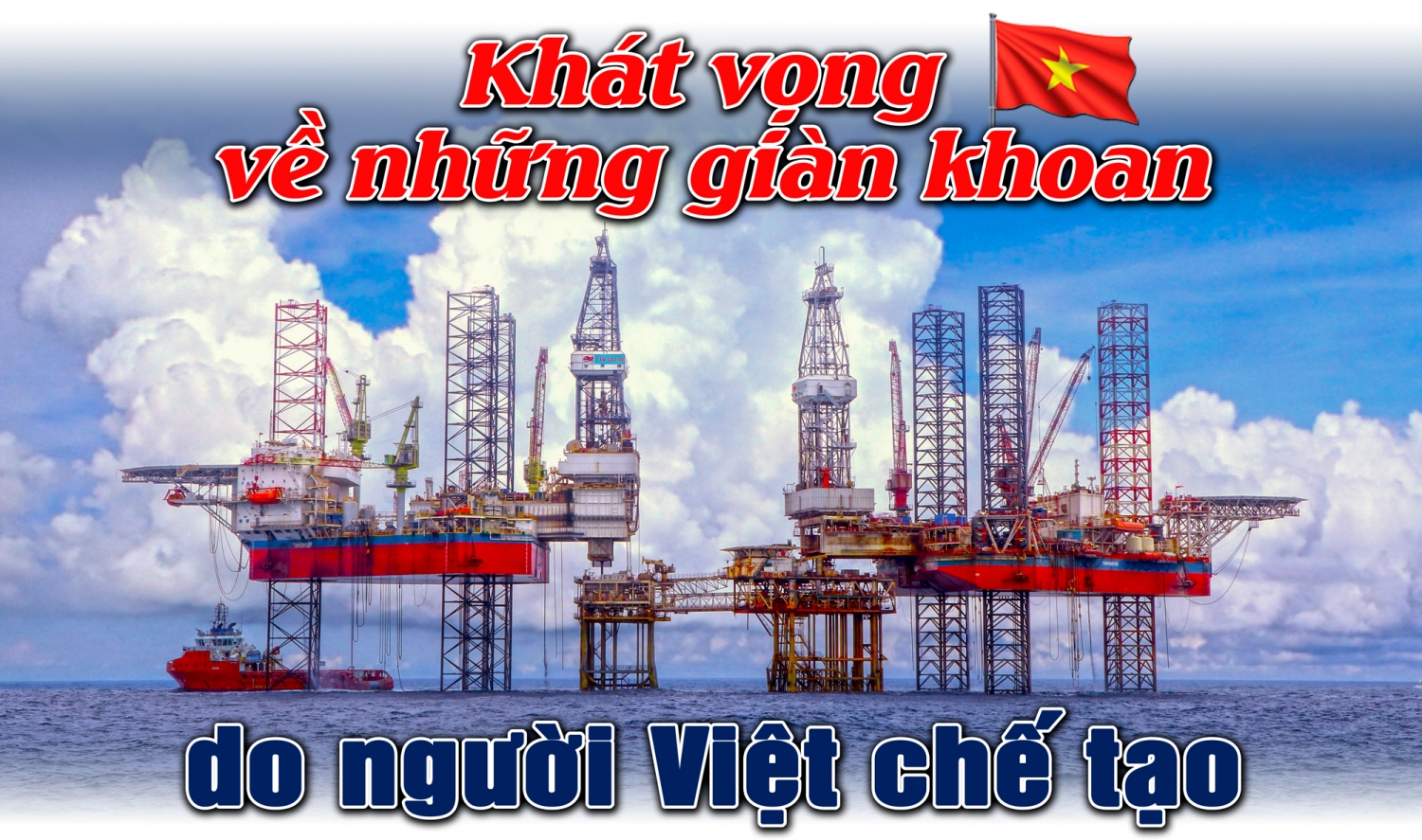 [E-Megazine] Khát vọng về những giàn khoan do người Việt chế tạo