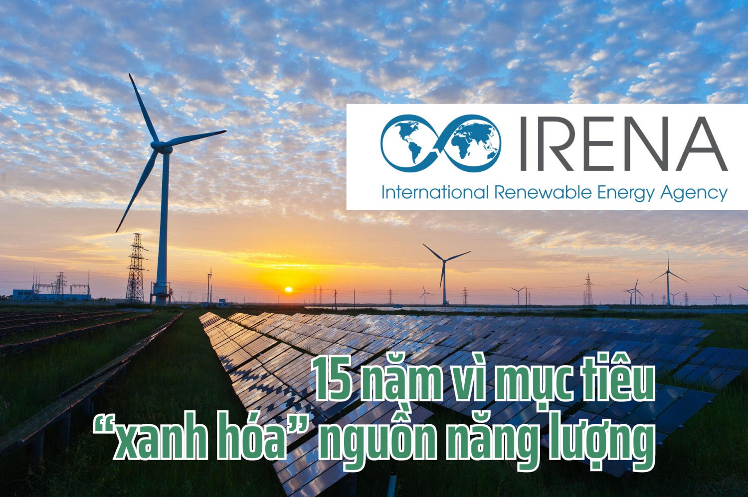 IRENA – 15 năm vì mục tiêu “xanh hóa” nguồn năng lượng