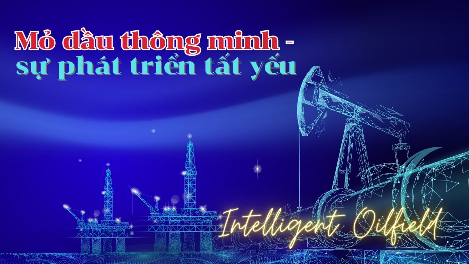 Mỏ dầu thông minh - sự phát triển tất yếu Mỏ dầu thông minh - sự phát triển tất yếu