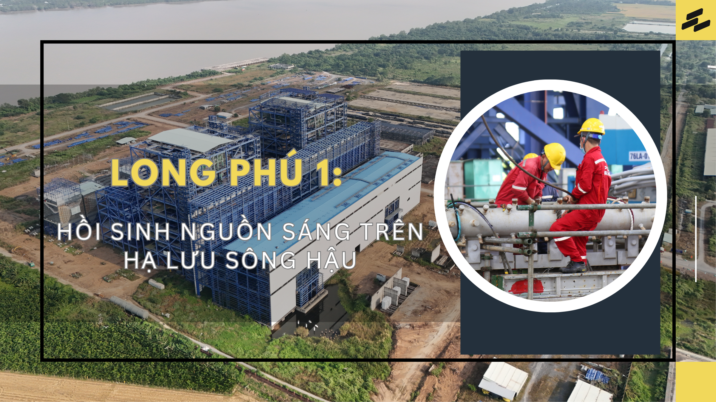 Long Phú 1 – Hồi sinh nguồn sáng trên hạ lưu sông Hậu
