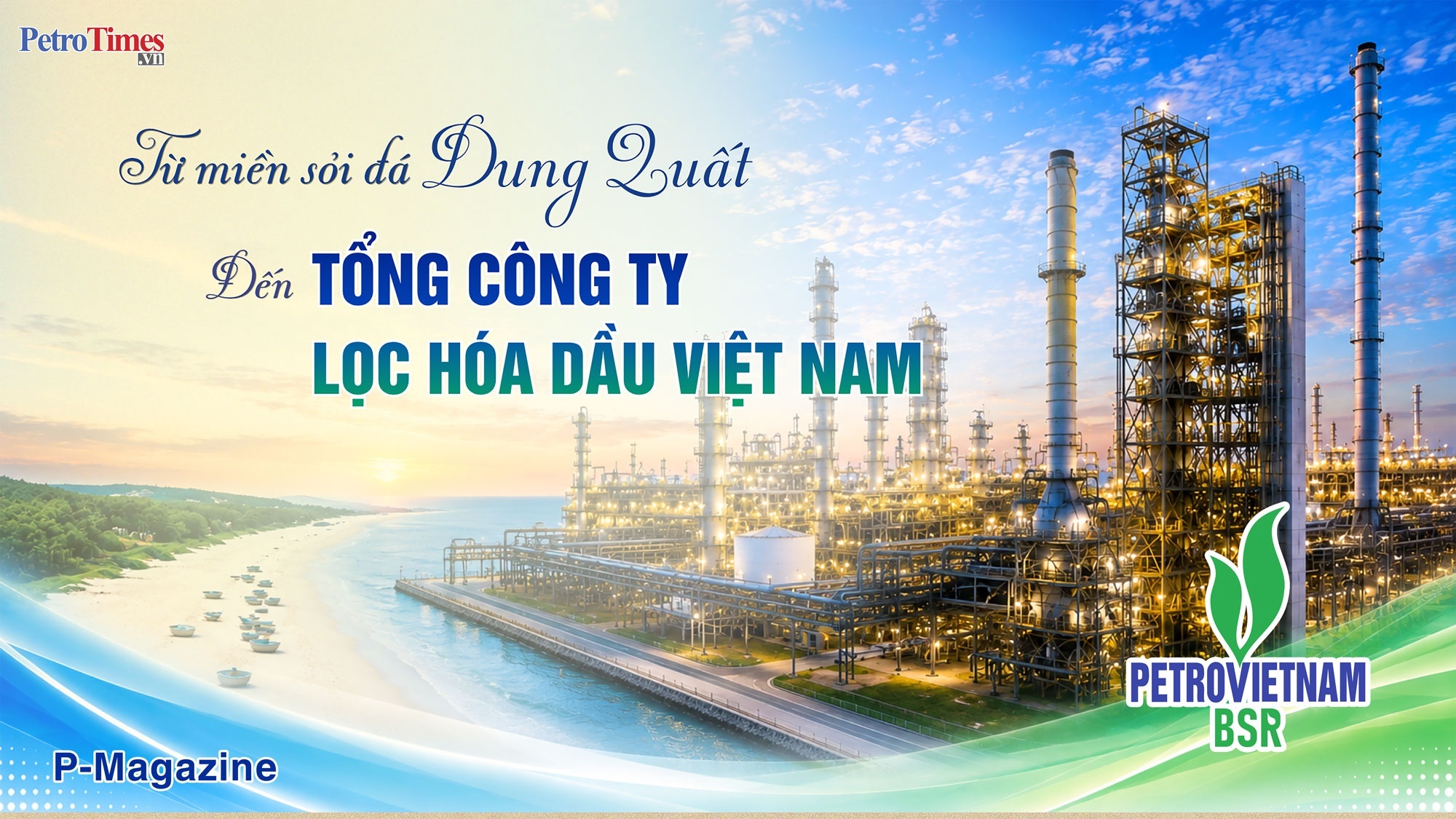 [P-Magazine] Từ miền sỏi đá Dung Quất đến Tổng Công ty Lọc hóa dầu Việt Nam