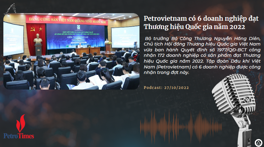 [Podcast] Petrovietnam có 6 doanh nghiệp đạt Thương hiệu Quốc gia năm 2022