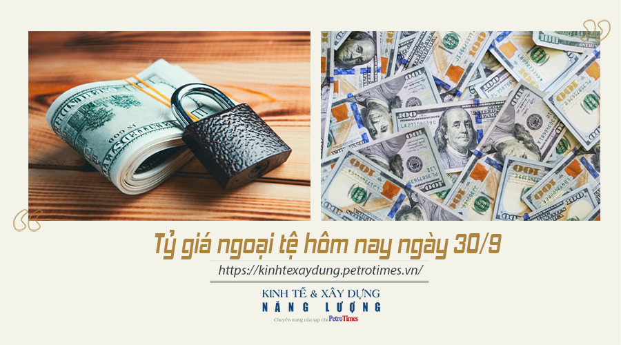 Tỷ giá ngoại tệ ngày 30/9: Đồng USD tăng cao