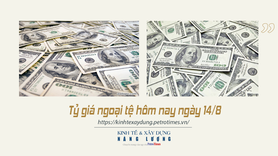 Tỷ giá ngoại tệ hôm nay ngày 14/8: Đồng USD tăng giá Tỷ giá ngoại tệ hôm nay ngày 14/8: Đồng USD tăng giá